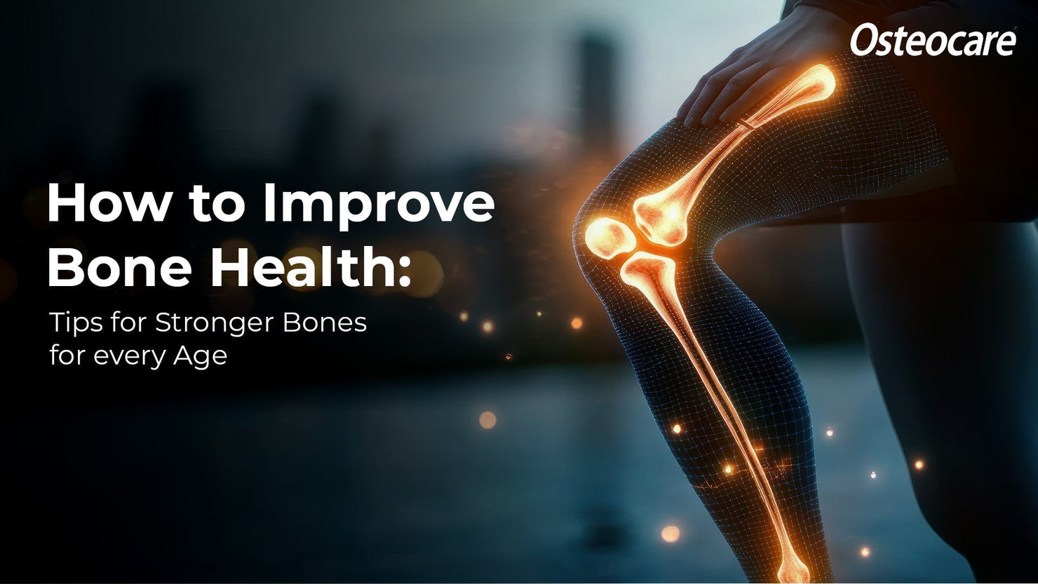 How to Improve Bone Health: Tips for Stronger Bones for Every Age